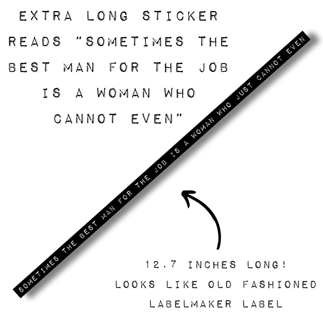 Sometimes The Best Man For The Job Is A Woman Who Cannot Even | Old-fashioned Label Vinyl Die Cut Sticker | 12.71" x 0.39"