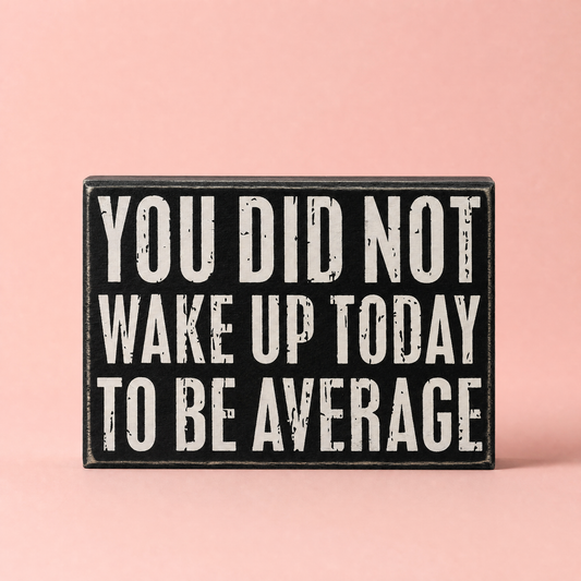 You Did Not Wake Up Today To Be Average Box Sign| Wooden Wall Desk Decor | 5" x 4"